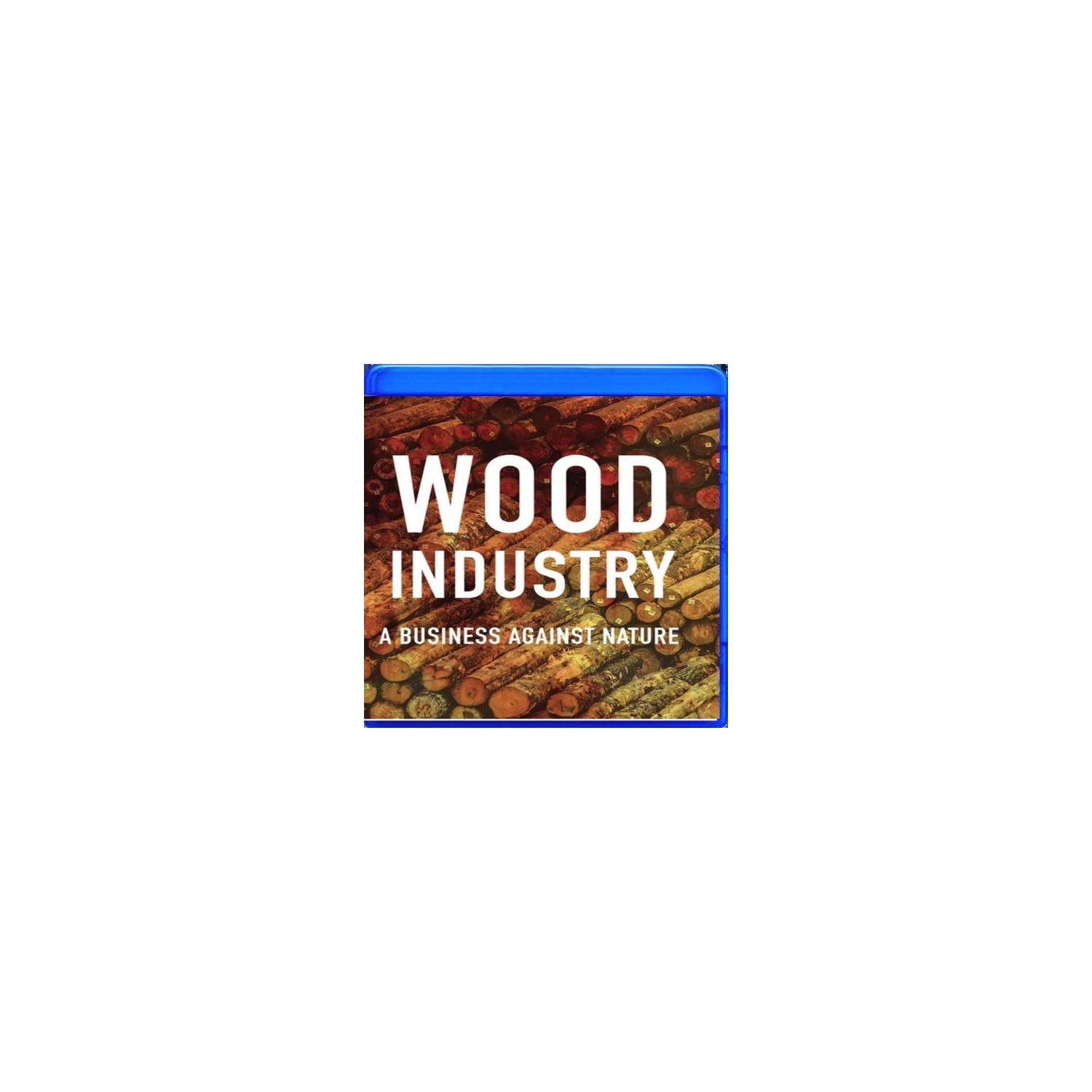 Wood Industry: A Business Against Nature - [Blu-ray]