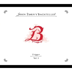 TZADIK John Zorn - The Bagatelles Vol. 3-Trigger - [CD]