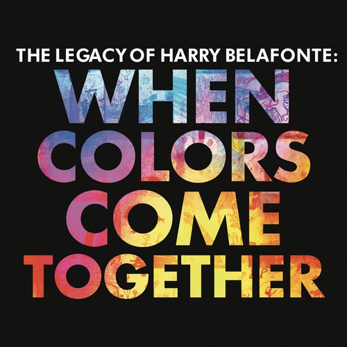 THE LEGACY OF HARRY BELAFONTE: WHEN COLORS COME TOGETHER - BELAFONTE, HARRY [CD]