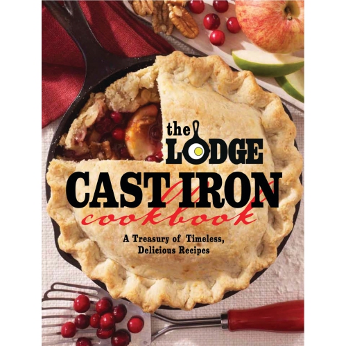 Lodge Cast Iron Cookbook: A Treasury Of Timeless, Delicious Recipes