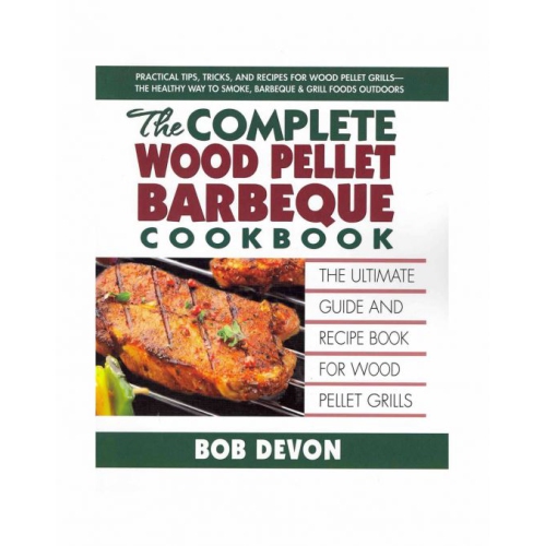 Camp Chef The Complete Wood Pellet Barbeque Cookbook: The Ultimate Guide and Recipe Book for Wood Pellet Grills [Paperback] Devon, Bob
